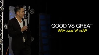 A Moment With JW | Good Vs Great