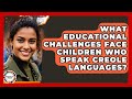 What Educational Challenges Face Children Who Speak Creole Languages Anthropology Insights