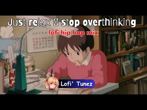 Just relax 🍀 stop overthinking || calm your anxiety || lofi hip hop mix || Lofi' Tunez