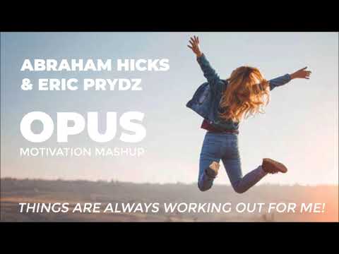 Abraham Hicks & Eric Prydz - OPUS (Motivation Mashup) - THINGS ARE ALWAYS WORKING OUT FOR ME!