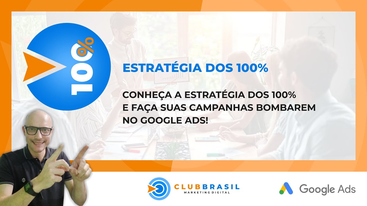 CONHEÇA A ESTRATÉGIA DOS 100% E FAÇA SUAS CAMPANHAS BOMBAREM NO GOOGLE ADS!