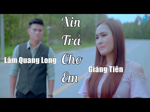 Xin Trả Cho Em - Lâm Quang Long ft Giáng Tiên [MV 4K]