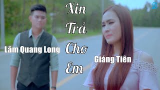 Xin Trả Cho Em - Lâm Quang Long ft Giáng Tiên [MV 4K]
