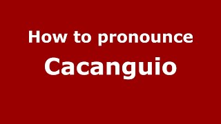 How to pronounce Cacanguio