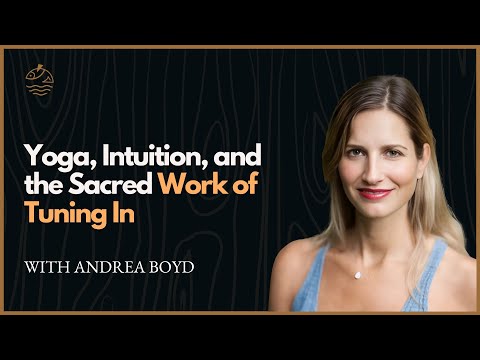 Yoga, Intuition, and the Sacred Work of Tuning In with Andrea Boyd