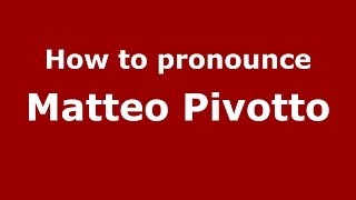 How to pronounce Matteo Pivotto