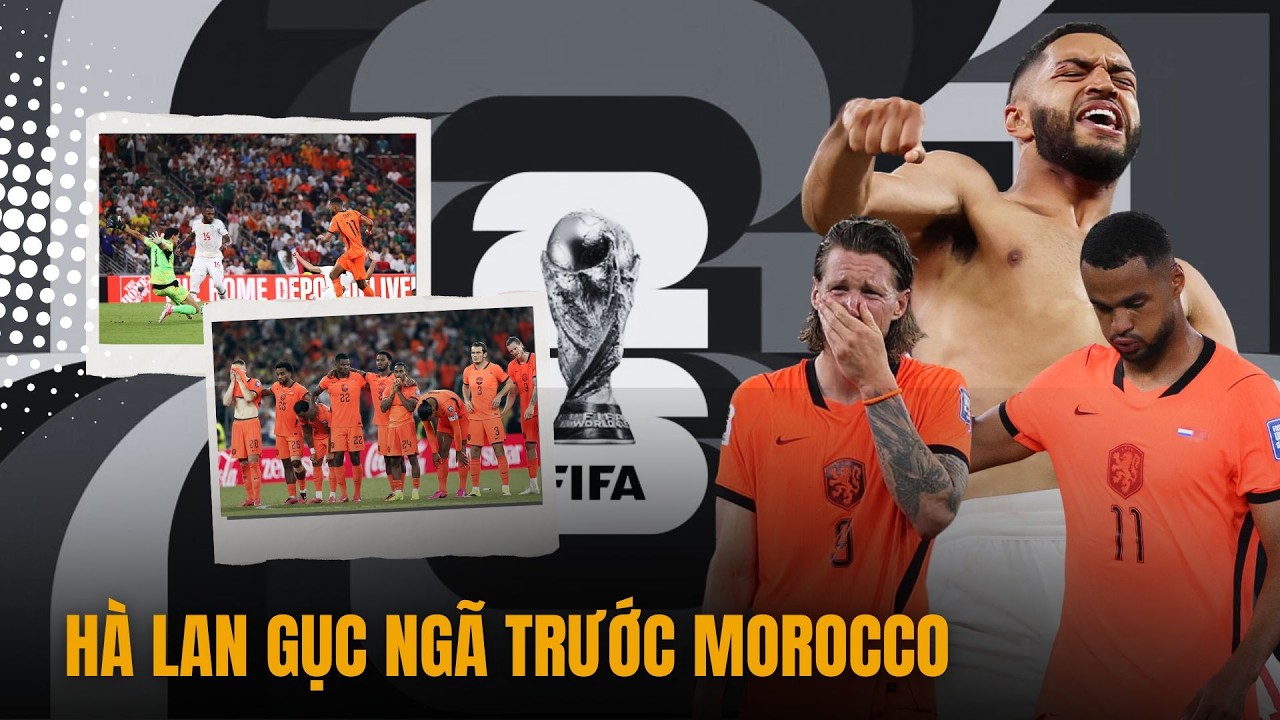 World Cup 2026 - Hà Lan Lại Gục Ngã Trên Chấm 11m | Morocco Hiên Ngang Vào Vòng 1/8