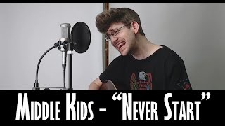 Never Start (Middle Kids Cover)