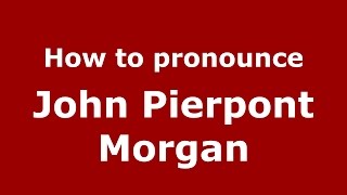 How to pronounce John Pierpont Morgan