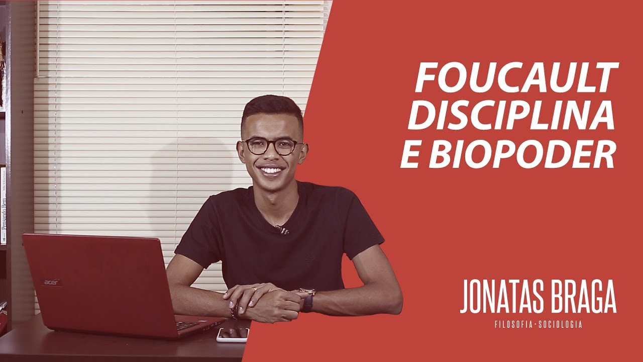 Foucault - Disciplina e Biopoder - Jonatas Braga