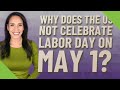 Why does the US not celebrate Labor Day on May 1?