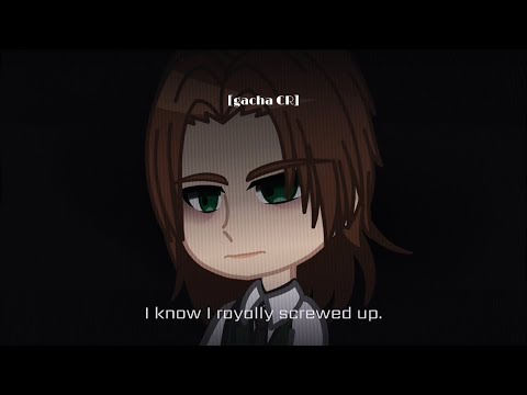 [MTP]|I KNOW I royally screwed up.|Ft.Albert|Angst|[gacha CR]