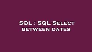 SQL : SQL Select between dates 