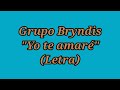 Yo te amaré - Grupo Bryndis (Letra)