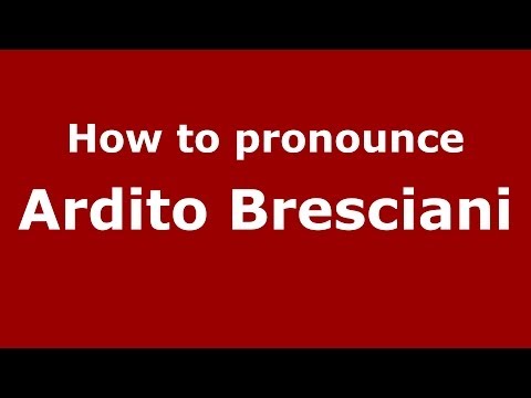 How to pronounce Ardito Bresciani (Italian/Italy)  - PronounceNames.com