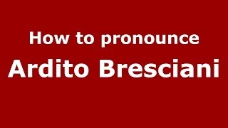 How to pronounce Ardito Bresciani