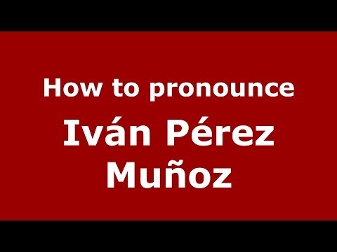 How to pronounce Iván Pérez Muñoz (Spanish/Spain) - PronounceNames.com