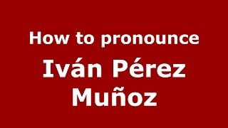 How to pronounce Iván Pérez Muñoz