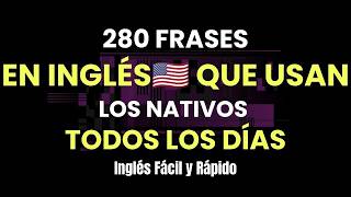 🔥+ 280 FRASES EN INGLÉS QUE USAN LOS NATIVOS TODOS LOS DÍAS 🇺🇸 | Aprende Inglés Fácil y Rápido