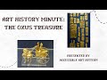 Art History Minute: The Oxus Treasure || Archaeology