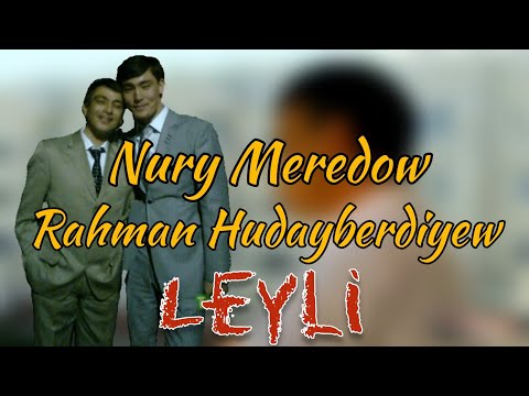 Nury Meredow Rahman Hudaýberdiýew  Leýli
