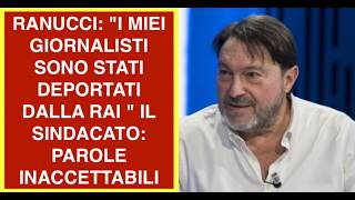RANUCCI: "I MIEI GIORNALISTI SONO STATI DEPORTATI DALLA RAI " IL SINDACATO: PAROLE INACCETTABILI