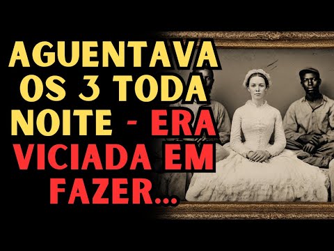 3 ESCRAVOS, 1 MULHER CASADA - ELA TINHA RELAÇÕES COM OS 3 ESCRAVOS TODA NOITE POR PURO PRAZER...