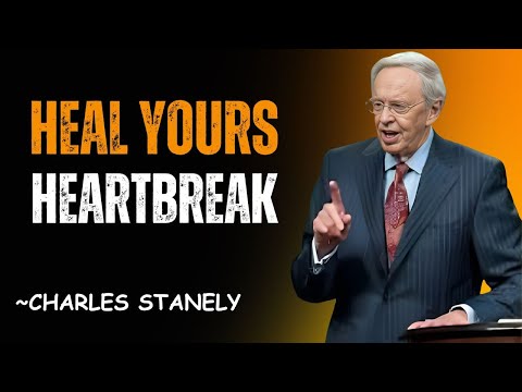 Heal Your Heartbreak – Powerful Sermon by Dr. Charles Stanley