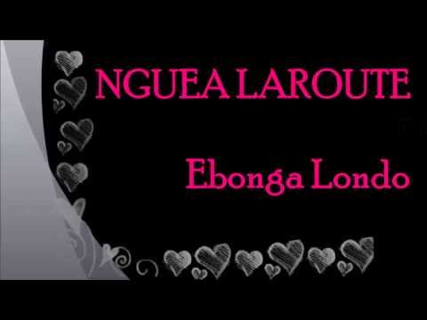 NGUEA LAROUTE - Ebonga Londo [Paroles - Lyrics]