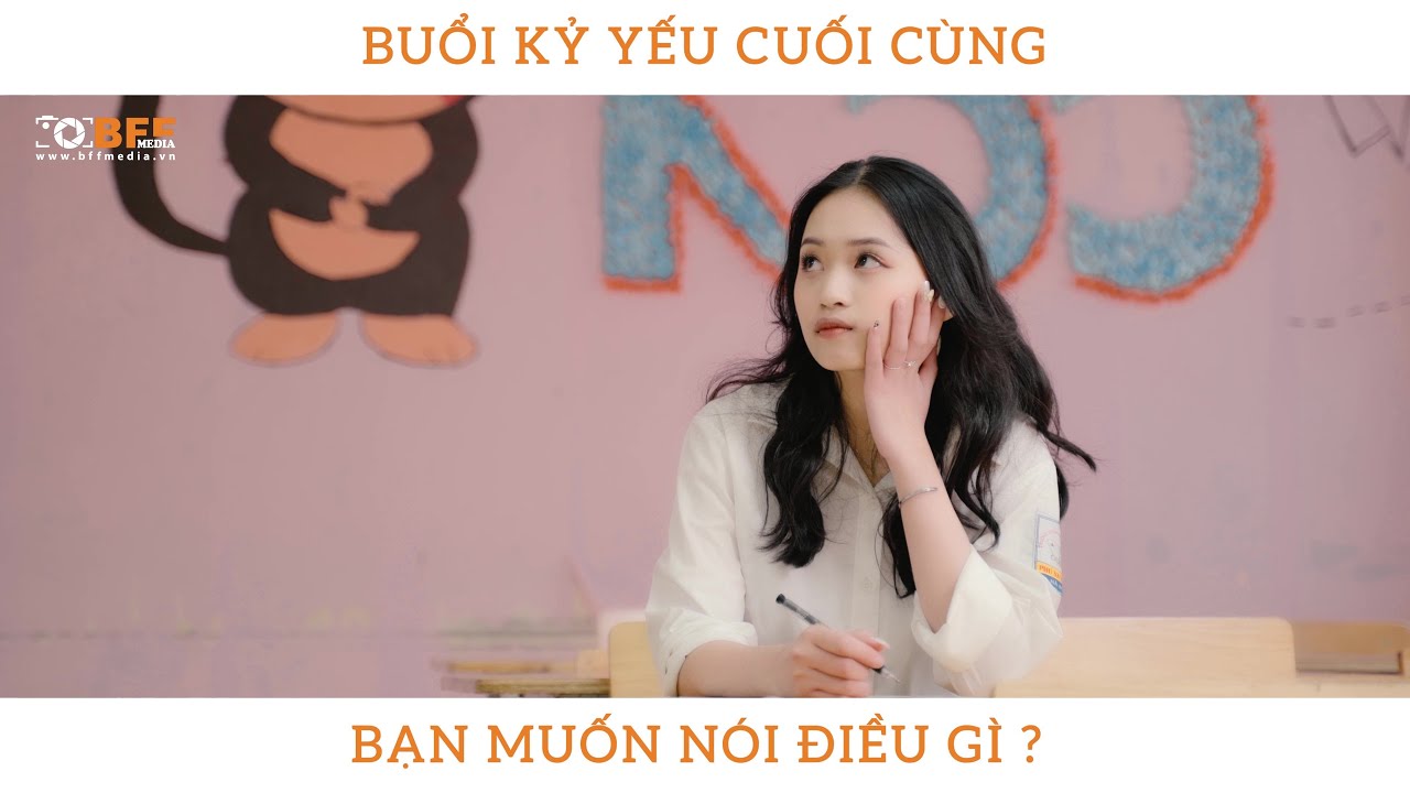 Buổi kỷ yếu cuối cùng bạn muốn nói điều gì? | BFFMEDIA
