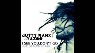 Jutty Ranx Vs Yazoo - I See You,Don't Go (Luke DB Mash Up Mix)