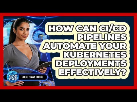 How Can CI/CD Pipelines Automate Your Kubernetes Deployments Effectively? - Cloud Stack Studio