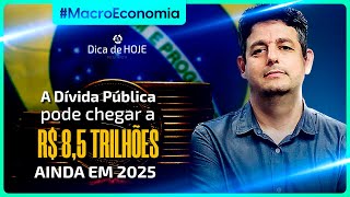 A DÍVIDA PÚBLICA pode chegar a R$ 8,5 trilhões ainda em 2025