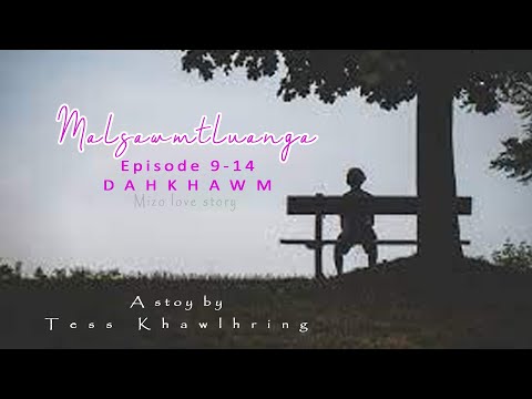 Malsawmtluanga episode 9-14 dahkhawm| Mizo love story| Ziaktu Tess Khawlhring
