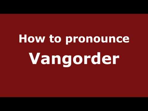 How to Pronounce Vangorder - PronounceNames.com