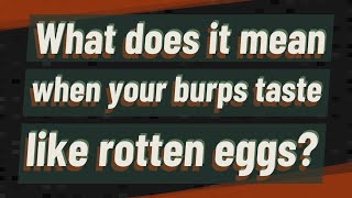 What does it mean when your burps taste like rotten eggs?