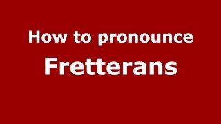 How to pronounce Fretterans