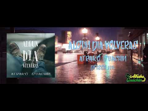 Algun dia volveras - Atrako Guachin (link de descarga) difusion 2018