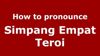 How to pronounce Simpang Empat Teroi