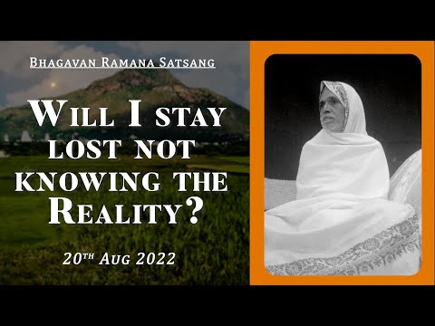 443. Bhagavan Ramana Satsang - Will I stay lost not knowing the reality ?