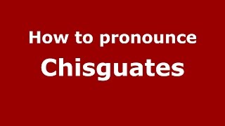 How to pronounce Chisguates