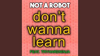 Don&#39;t Wanna Learn (feat. TryHardNinja)