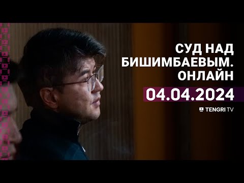 Суд над Бишимбаевым: прямая трансляция из зала суда. 4 апреля 2024 года