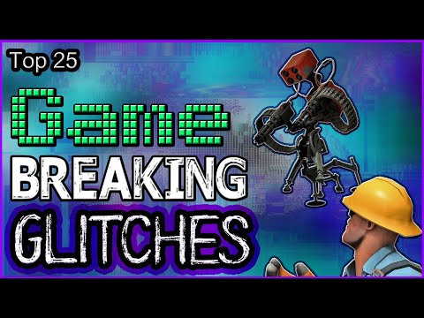 Top 25 - Game Breaking Glitches