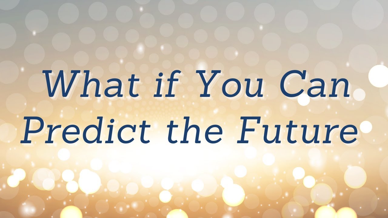 What if you can predict the future