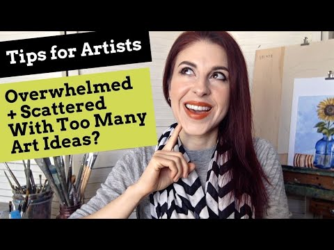 Tips for Artists: Feeling Scattered or Overwhelmed With Too Many Ideas?