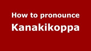 How to pronounce Kanakikoppa