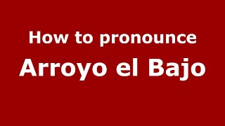 How to pronounce Arroyo El Bajo