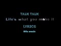 Talk Talk Life S What You Make It Lyrics