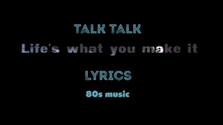 Talk Talk - Life&#39;s What You Make It - lyrics